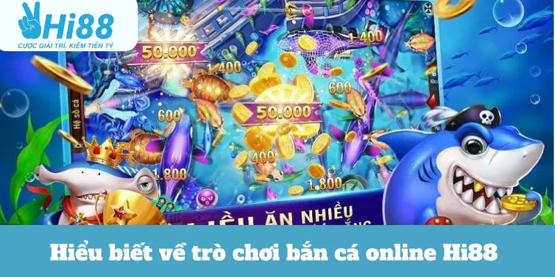 Hiểu biết về trò chơi bắn cá online Hi88