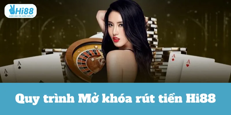 Quy trình Mở khóa rút tiền Hi88