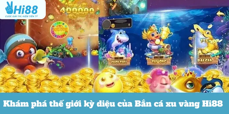 Khám phá thế giới kỳ diệu của Bắn cá xu vàng Hi88