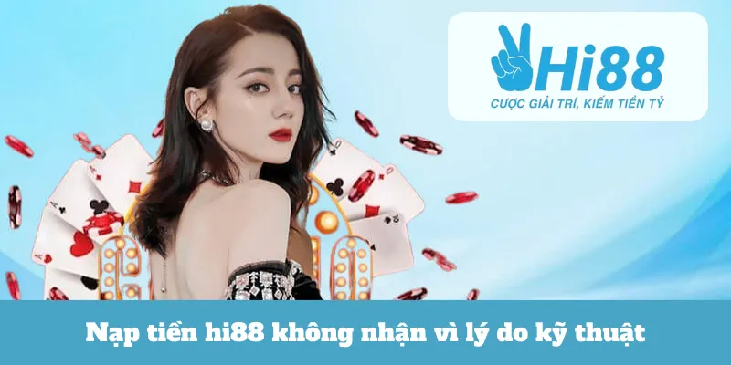Nạp Tiền Hi88 Không Nhận Do Lỗi Kỹ Thuật