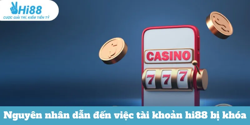 Nguyên nhân dẫn đến việc tài khoản hi88 bị khóa