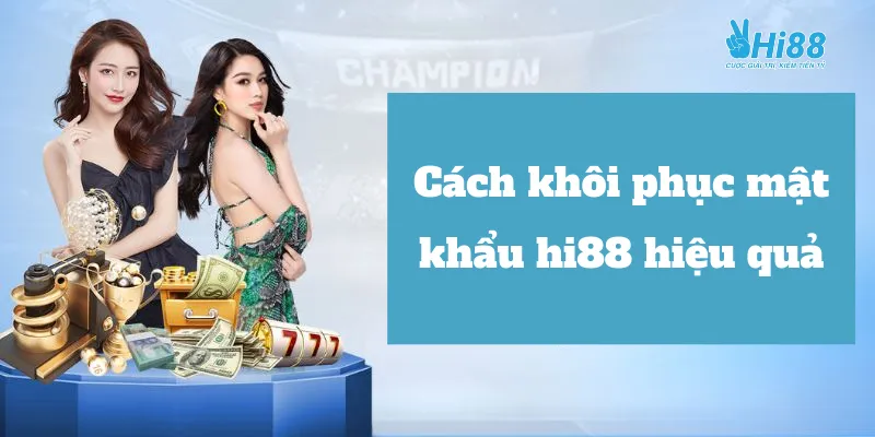 Cách khôi phục mật khẩu hi88 hiệu quả
