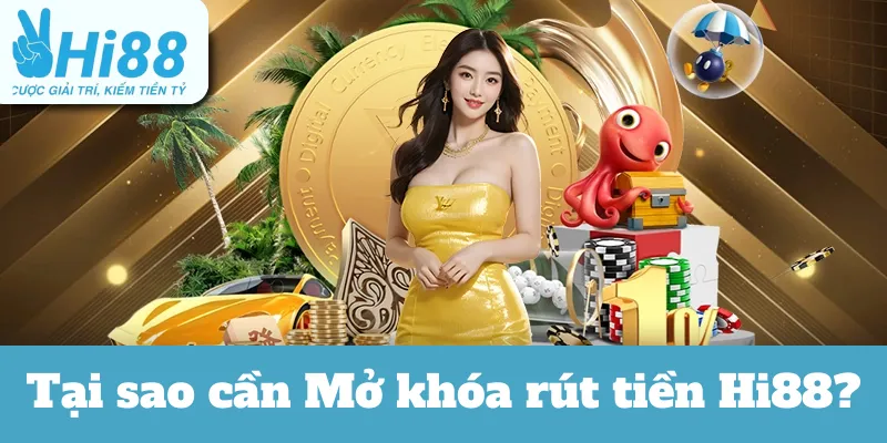Tại sao cần Mở khóa rút tiền Hi88?