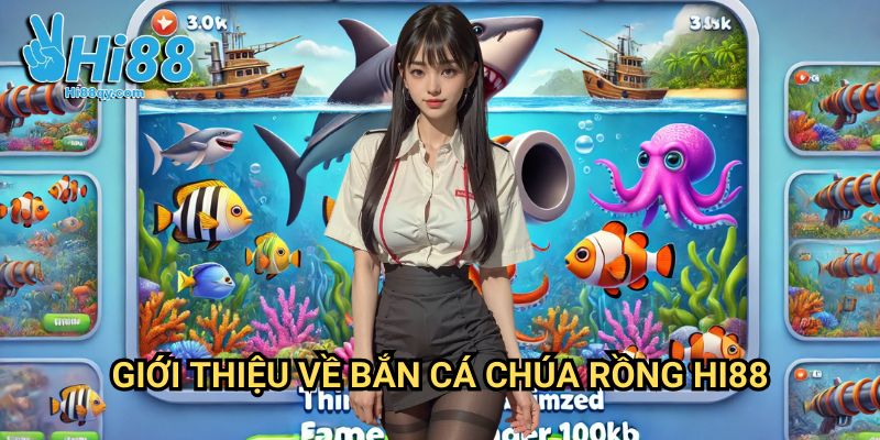 Giới Thiệu Về Bắn cá Chúa Rồng Hi88