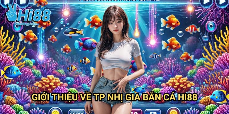 Giới Thiệu Về TP Nhị Gia bắn cá Hi88